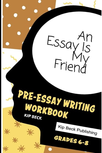 An Essay Is My Friend Pre-Essay Writing Workbook, Grades 6-8