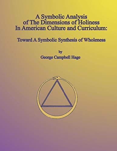 A Symbolic Analysis of the Dimensions of Holiness in American Culture and Curriculum Toward a Symbolic Synthesis of Wholeness