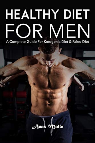 Healthy Diet for Men A Complete Guide for Ketogenic Diet & Paleo Diet: Quick & Easy Way to Get Healthier and Stronger