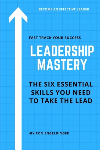 Leadership Mastery Six Essential Skills You Need To Take The Lead