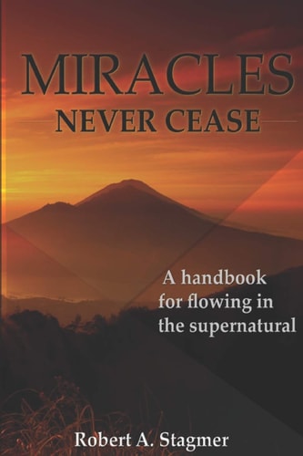 Miracles Never Cease A Handbook for Flowing in the Supernatural