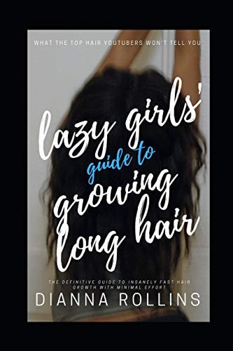 The Lazy Girls' Guide to Growing Long Hair The Definitive Guide to Insanely Fast Hair Growth
