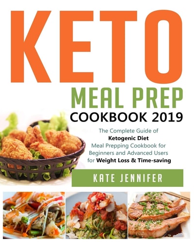 Keto Meal Prep Cookbook 2019 The Complete Guide of Ketogenic Diet Meal Prepping Cookbook for Beginners and Advanced Users for Weight Loss & Time-Saving