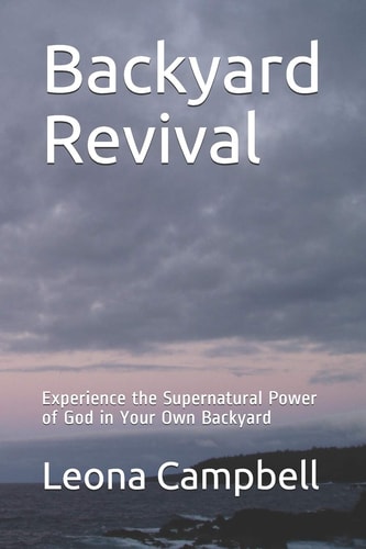 Backyard Revival Experience the Supernatural Power of God in Your Own Backyard