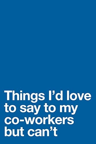 Things I'd Love to Say to My Co-Workers But Can't