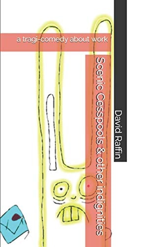 Scenic Cesspools and Other Indignities A Tragi-Comedy about Work