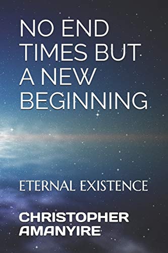 No End Times But a New Beginning Eternal Existence
