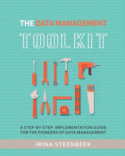 The Data Management Toolkit A Step-By-step Implementation Guide for the Pioneers of Data Management
