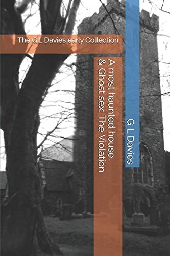 A Most Haunted House and Ghost Sex: the Violation The G. L Davies Early Collection