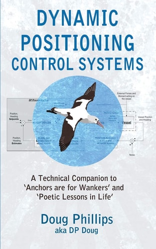 Dynamic Positioning Control Systems A Technical Companion to 'Anchors Are for Wankers' and Poetic Lessons in Life'
