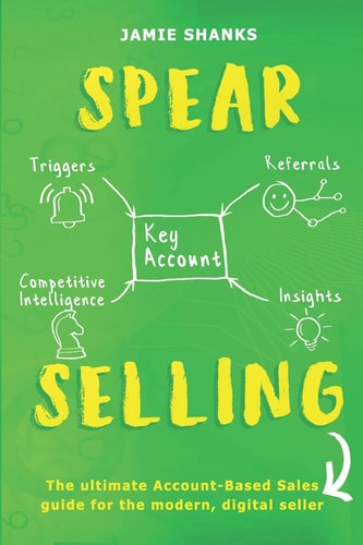 Spear Selling The Ultimate Account-Based Sales Guide for the Modern Digital Sales Professional