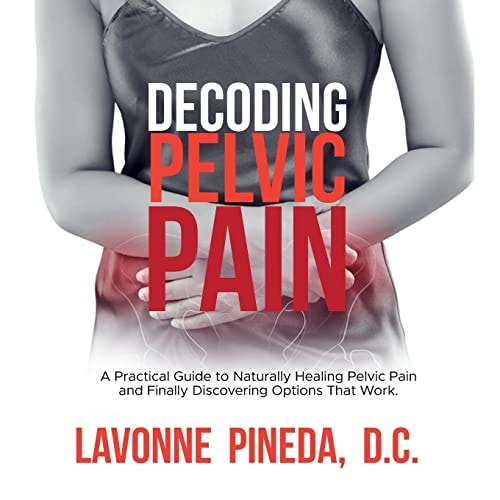 Decoding Pelvic Pain A Practical Guide to Naturally Healing Pelvic Pain and Finally Discovering Options That Work