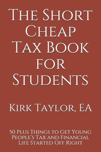 The Short Cheap Tax Book for Students 50 Plus Things to Get Young People's Tax and Financial Life Started Off Right