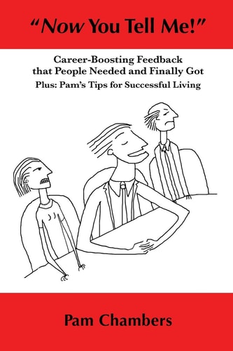 Now You Tell Me! Career-Boosting Feedback That People Needed and Finally Got - Plus: Pam's Tips for Successful Living