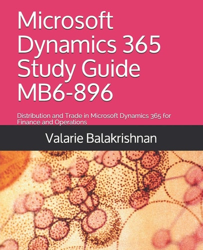 Microsoft Dynamics 365 Study Guide MB6-896 Distribution and Trade in Microsoft Dynamics 365 for Finance and Operations