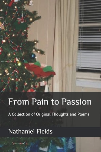 From Pain to Passion A Collection of Original Thoughts and Poems