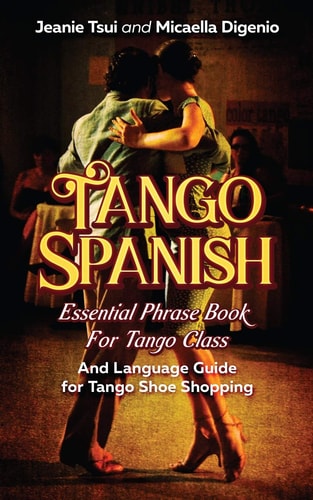 Tango Spanish Essential Phrase Book for Tango Class (and Language Guide for Tango Shoe Shopping)