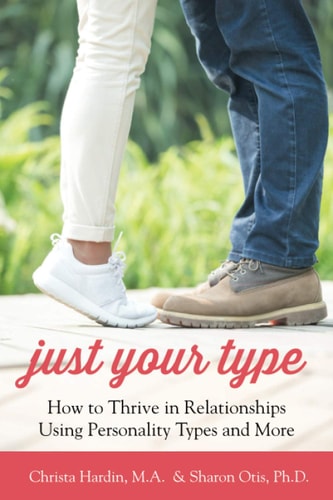 Just Your Type How to Thrive in Relationships Using Personality Types and More