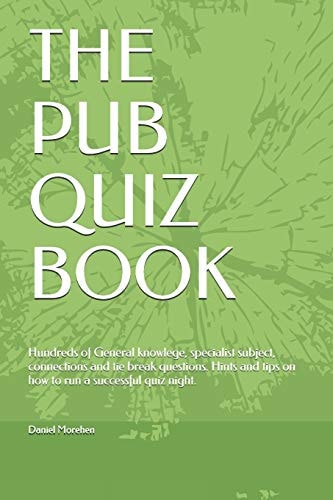 The Pub Quiz Book Hundreds of General Knowlege, Specialist Subject, Connections and Tie Break Questions. Hints and Tips on How to Run a Successful Quiz Night