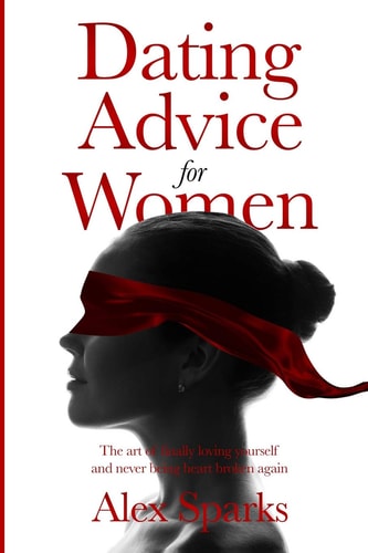 Dating Advice For Women The Art Of Finally Loving Yourself And Never Getting Heartbroken Again.
