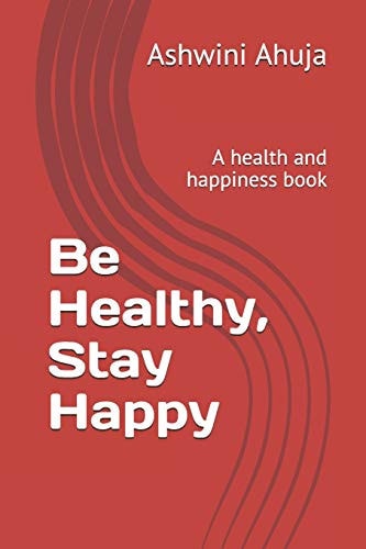 Be Healthy, Stay Happy A Health and Happiness Book