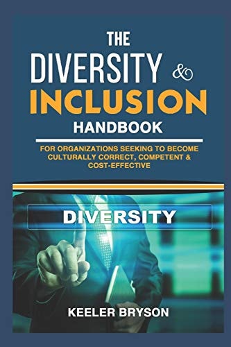 The Diversity & Inclusion Handbook For Organizations Seeking to Become Culturally Correct, Competent & Cost-Effective