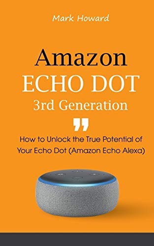 Amazon Echo Dot 3rd Generation How to Unlock the True Potential of Your Echo Dot (Amazon Echo Alexa)