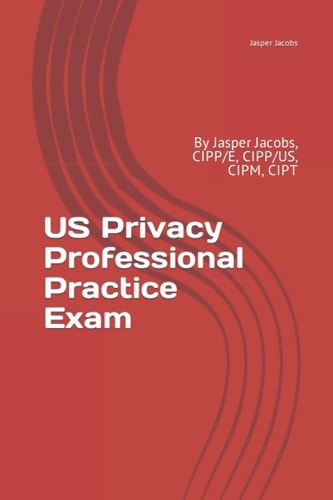US Privacy Professional Practice Exam By Jasper Jacobs, CIPP/e, CIPP/US, CIPM, CIPT
