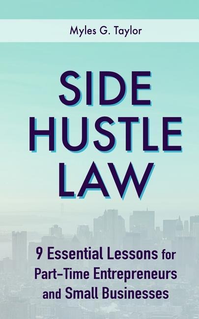 Side Hustle Law: 9 Essential Lessons for Part-Time Entrepreneurs and Small Businesses