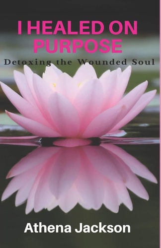 I Healed On Purpose Detoxing the Wounded Soul