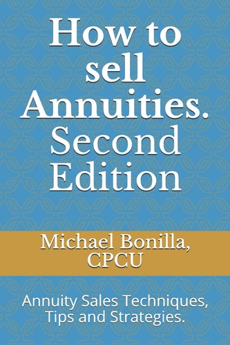 How to Sell Annuities. Second Edition Annuity Sales Techniques, Tips and Strategies.
