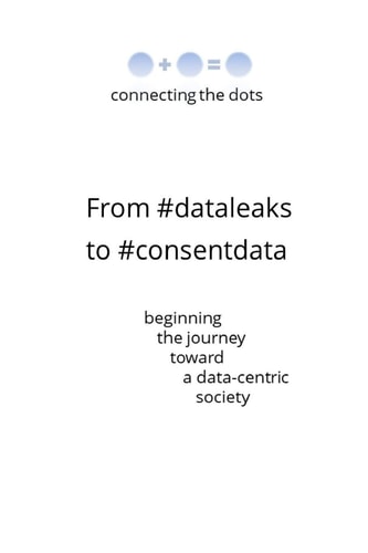 From #dataleaks To #consentdata Beginning the Journey Toward a Data-Centric Society