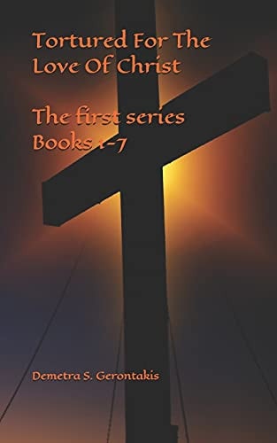 Tortured For The Love Of Christ The First Series Books 1-7