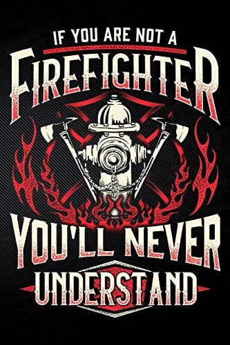 If You Are Not a Firefighter You'll Never Understand