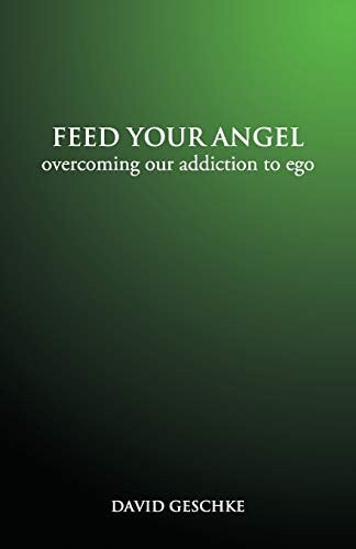 Feed Your Angel Overcoming Our Addiction to Ego