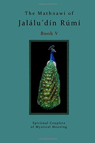 The Mathnawi of Jalalu'din Rumi Book 5 Spiritual Couplets of Mystical Meaning