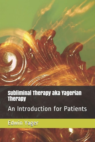 Subliminal Therapy Aka Yagerian Therapy An Introduction for Patients