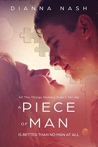 A Piece of Man Is Better Than No Man at All All the Things My Mommy Didn't Tell Me
