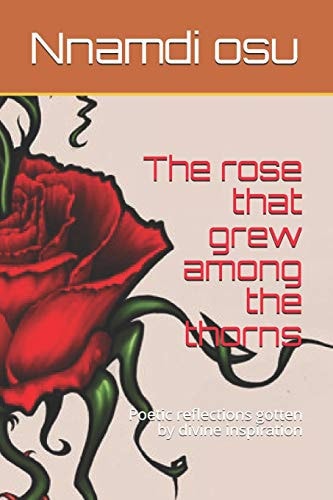 The Rose That Grew Among the Thorns Poetic Reflections Gotten by Divine Inspiration