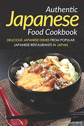 Authentic Japanese Food Cookbook Delicious Japanese Dishes from Popular Japanese Restaurants in Japan