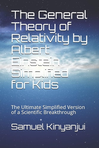 The General Theory of Relativity by Albert Einstein Simplified for Kids The Ultimate Simplified Version of a Scientific Breakthrough
