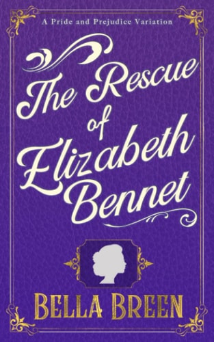 The Rescue of Elizabeth Bennet A Pride and Prejudice Variation