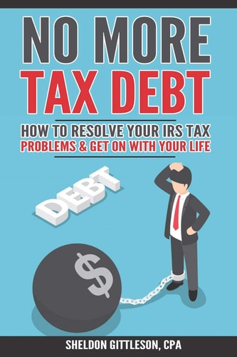 No More Tax Debt How To Resolve Your IRS Problems & Get On With Your Life