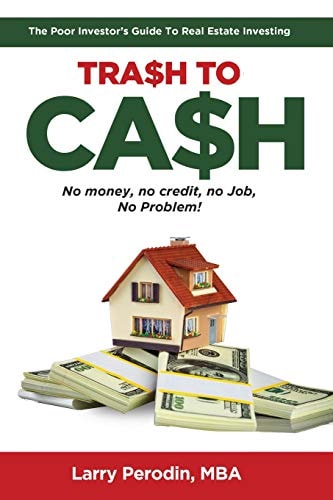 Trash to Cash The Poor Investor's Guide to Real Estate Investing