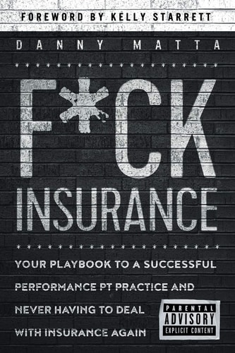 F*ck Insurance...Your Playbook to a Successful Performance PT Practice and Never Having to Deal with Insurance Again