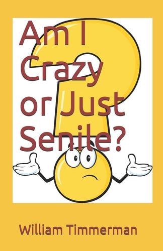 Am I Crazy Or Just Senile?