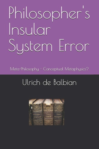Philosopher's Insular System Error Meta-Philosophy - Conceptual Metaphysics?