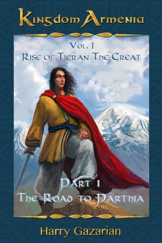 Kingdom Armenia Vol. 1 Rise of Tigran the Great: Part 1: The Road to Parthia