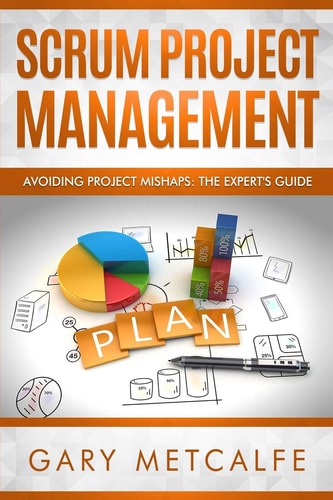 Scrum Project Management Avoiding Project Mishaps: The Expert's Guide