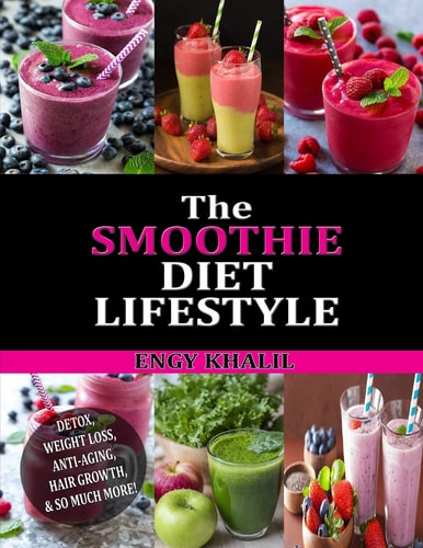 The Smoothie Diet Lifestyle Smoothie Recipes for Detox, Weight Loss, Anti-Aging, Hair Growth and So Much More!